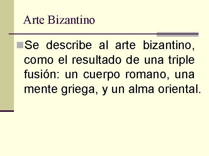 Arte Bizantino n. Se describe al arte bizantino, como el resultado de una triple