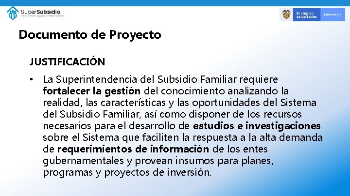 Documento de Proyecto JUSTIFICACIÓN • La Superintendencia del Subsidio Familiar requiere fortalecer la gestión