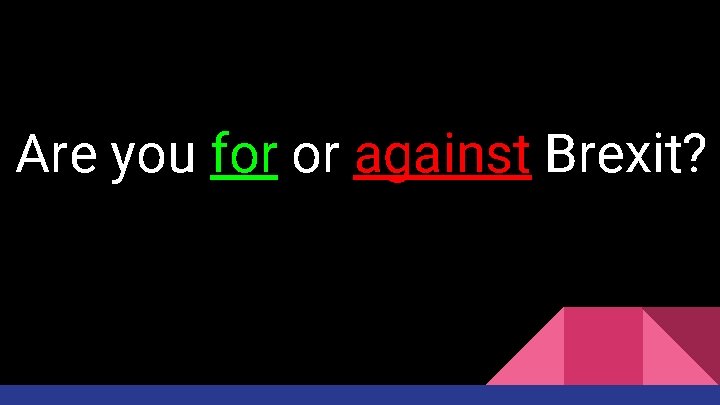 Are you for or against Brexit? 