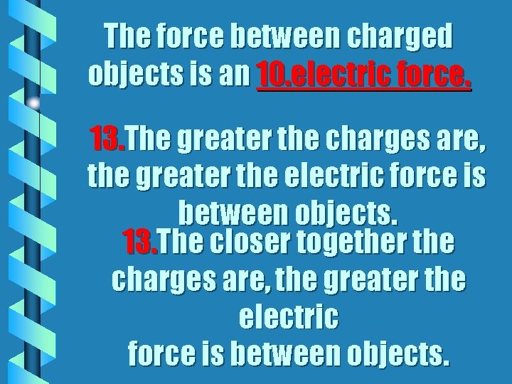 The force between charged objects is an 10. electric force. 13. The greater the