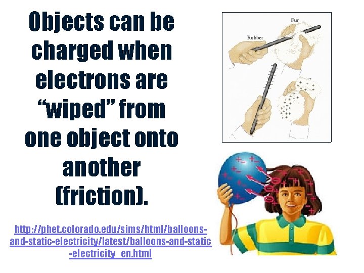 Objects can be charged when electrons are “wiped” from one object onto another (friction).