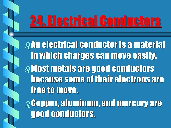 24. Electrical Conductors b. An electrical conductor is a material in which charges can