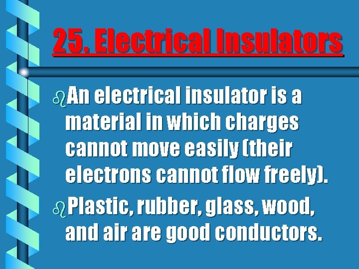25. Electrical Insulators b. An electrical insulator is a material in which charges cannot