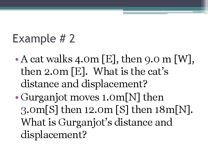 Example # 2 • A cat walks 4. 0 m [E], then 9. 0