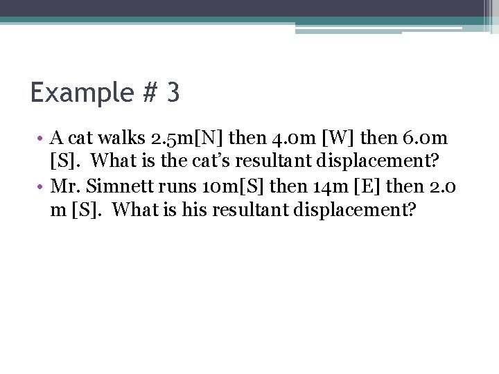 Example # 3 • A cat walks 2. 5 m[N] then 4. 0 m