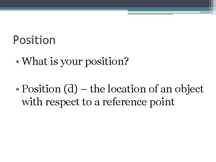 Position • What is your position? • Position (d) – the location of an Position • What is your position? • Position (d) – the location of an