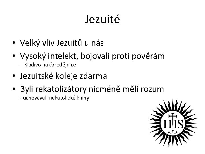 Jezuité • Velký vliv Jezuitů u nás • Vysoký intelekt, bojovali proti pověrám –