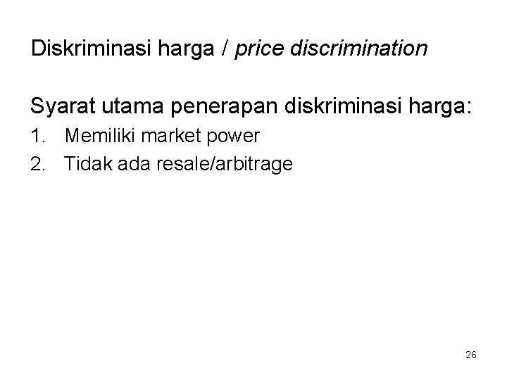 Diskriminasi harga / price discrimination Syarat utama penerapan diskriminasi harga: 1. Memiliki market power