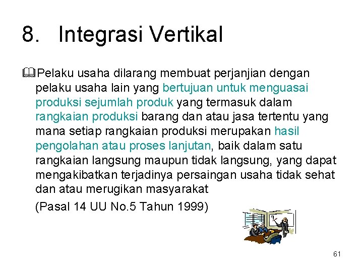 8. Integrasi Vertikal Pelaku usaha dilarang membuat perjanjian dengan pelaku usaha lain yang bertujuan