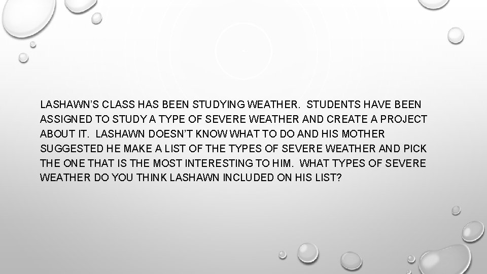 LASHAWN’S CLASS HAS BEEN STUDYING WEATHER. STUDENTS HAVE BEEN ASSIGNED TO STUDY A TYPE