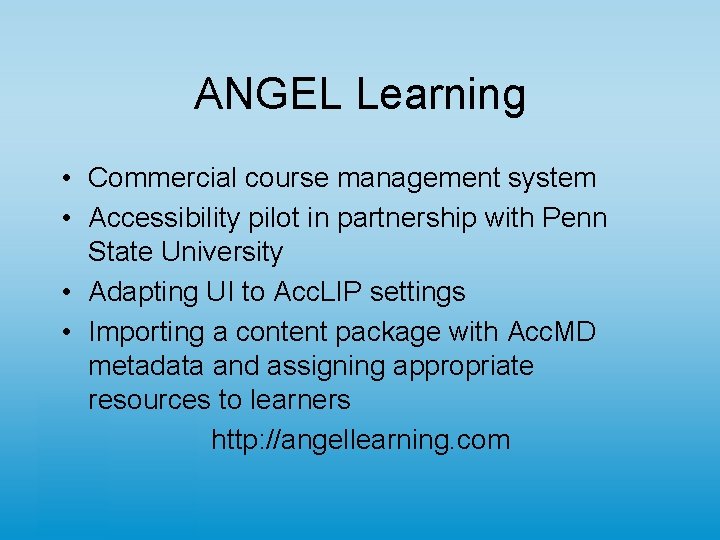 ANGEL Learning • Commercial course management system • Accessibility pilot in partnership with Penn