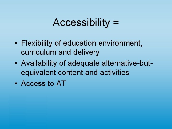 Accessibility = • Flexibility of education environment, curriculum and delivery • Availability of adequate