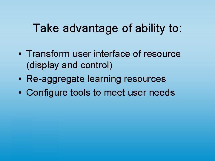 Take advantage of ability to: • Transform user interface of resource (display and control)