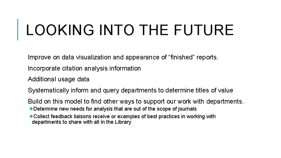 LOOKING INTO THE FUTURE Improve on data visualization and appearance of “finished” reports. Incorporate