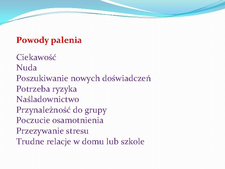 Powody palenia Ciekawość Nuda Poszukiwanie nowych doświadczeń Potrzeba ryzyka Naśladownictwo Przynależność do grupy Poczucie