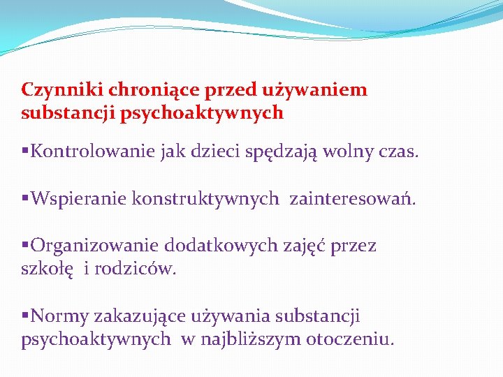 Czynniki chroniące przed używaniem substancji psychoaktywnych §Kontrolowanie jak dzieci spędzają wolny czas. §Wspieranie konstruktywnych