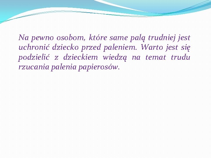 Na pewno osobom, które same palą trudniej jest uchronić dziecko przed paleniem. Warto jest