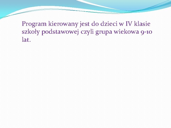 Program kierowany jest do dzieci w IV klasie szkoły podstawowej czyli grupa wiekowa 9