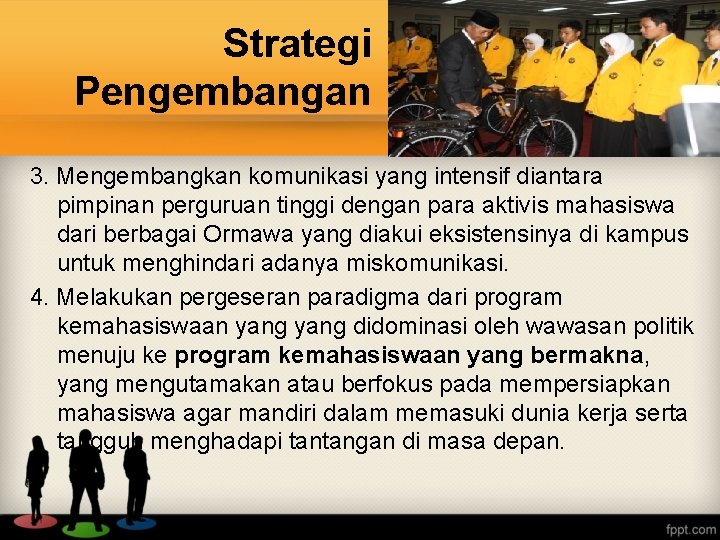 Strategi Pengembangan 3. Mengembangkan komunikasi yang intensif diantara pimpinan perguruan tinggi dengan para aktivis