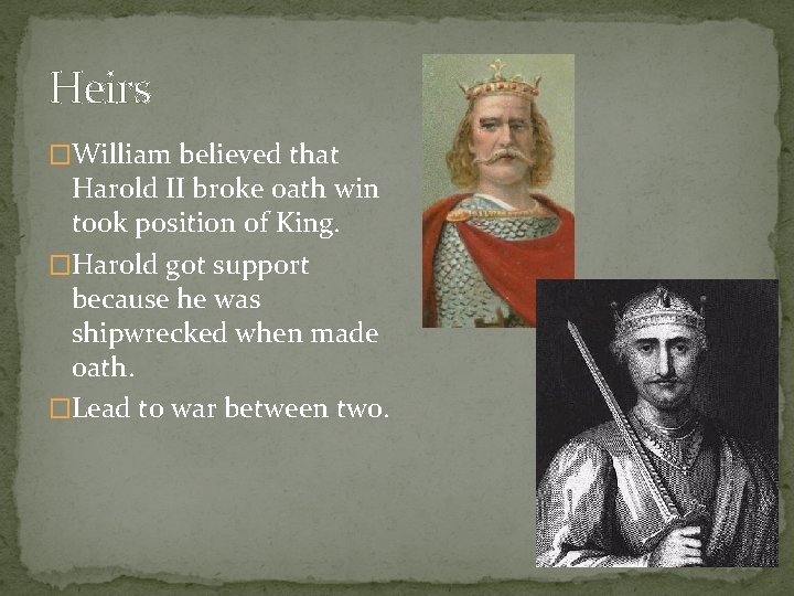 Heirs �William believed that Harold II broke oath win took position of King. �Harold