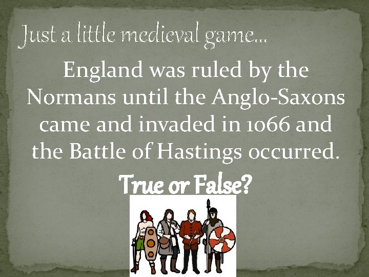 Just a little medieval game… England was ruled by the Normans until the Anglo-Saxons