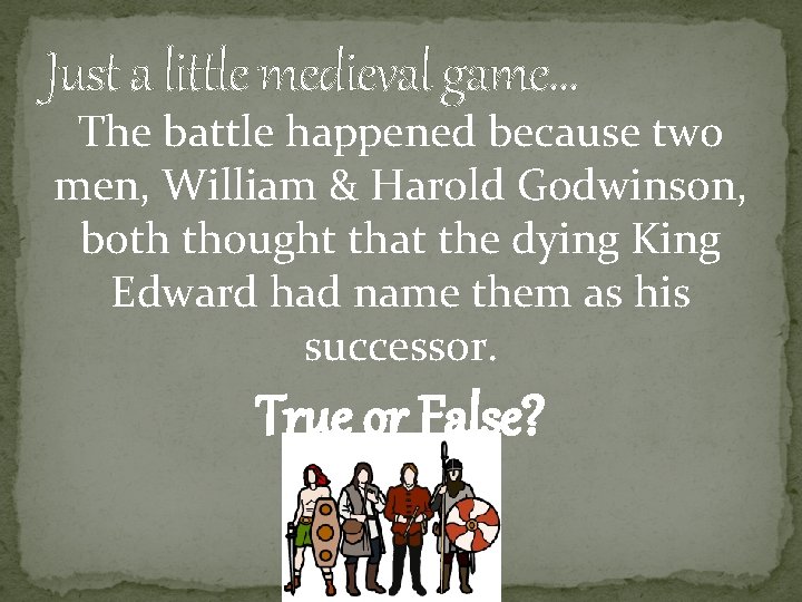 Just a little medieval game… The battle happened because two men, William & Harold