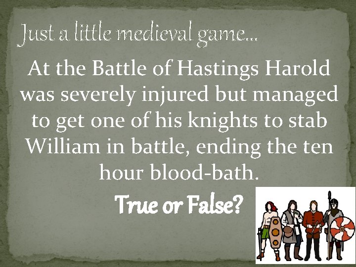 Just a little medieval game… At the Battle of Hastings Harold was severely injured