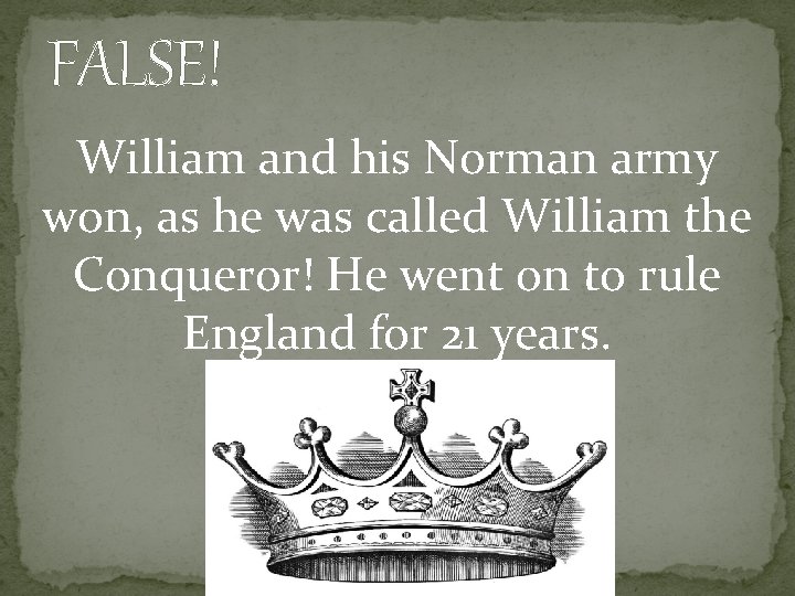 FALSE! William and his Norman army won, as he was called William the Conqueror!