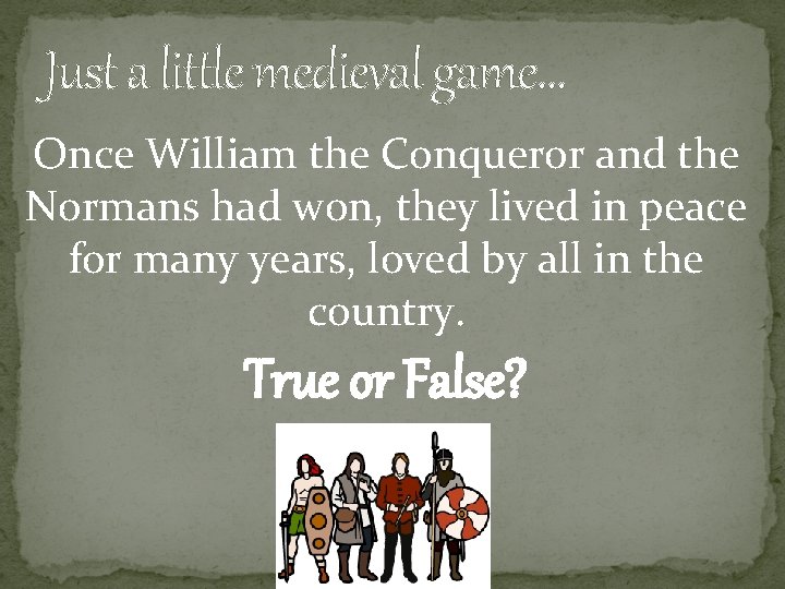 Just a little medieval game… Once William the Conqueror and the Normans had won,
