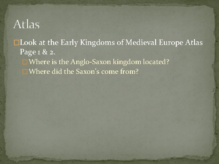 Atlas �Look at the Early Kingdoms of Medieval Europe Atlas Page 1 & 2.