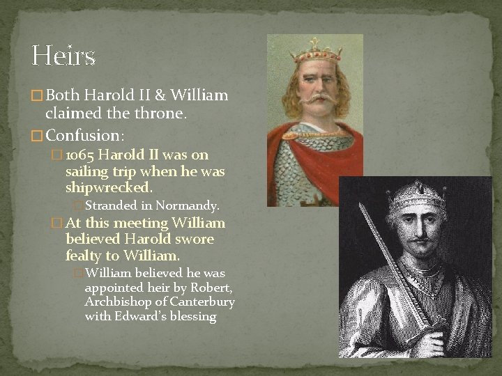 Heirs � Both Harold II & William claimed the throne. � Confusion: � 1065