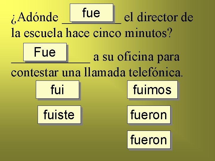 fue ¿Adónde _____ el director de la escuela hace cinco minutos? Fue ______ a