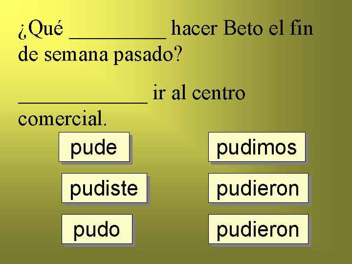 ¿Qué _____ hacer Beto el fin de semana pasado? ______ ir al centro comercial.