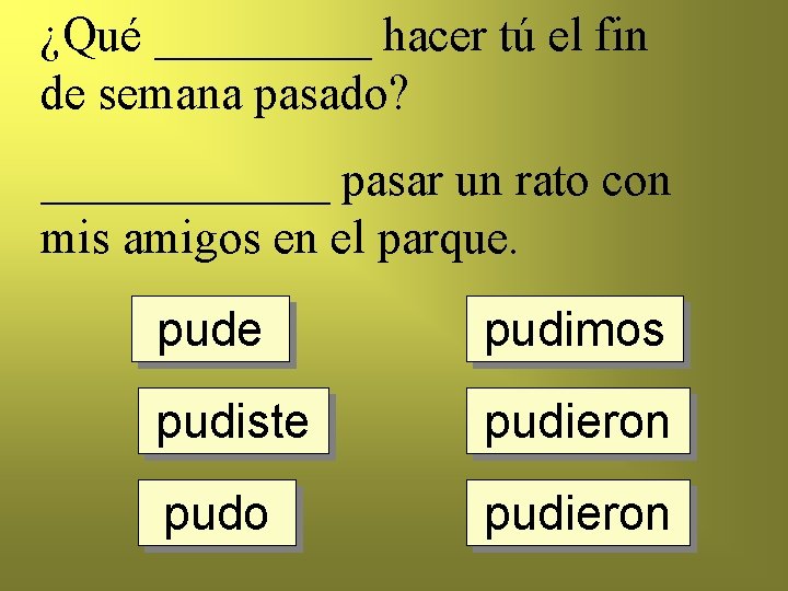 ¿Qué _____ hacer tú el fin de semana pasado? ______ pasar un rato con