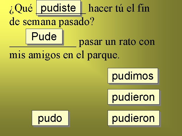 ¿Qué _____ pudiste hacer tú el fin de semana pasado? Pude ______ pasar un
