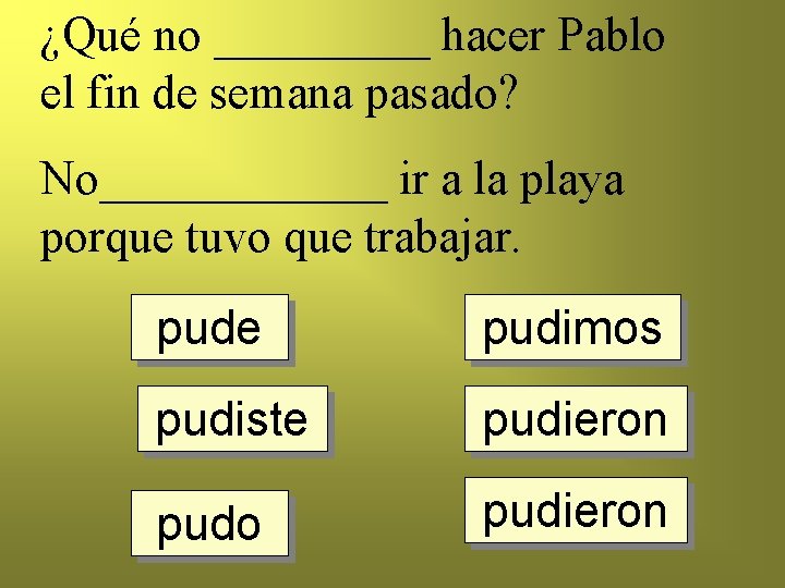 ¿Qué no _____ hacer Pablo el fin de semana pasado? No______ ir a la