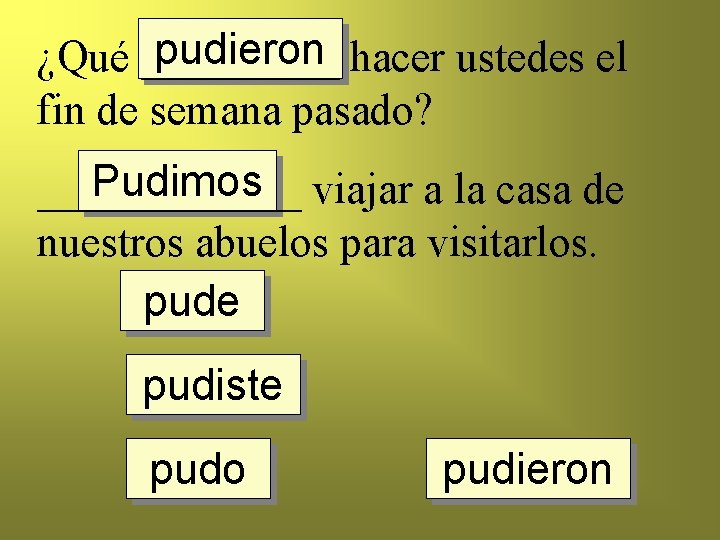 pudieron hacer ustedes el ¿Qué _____ fin de semana pasado? Pudimos viajar a la