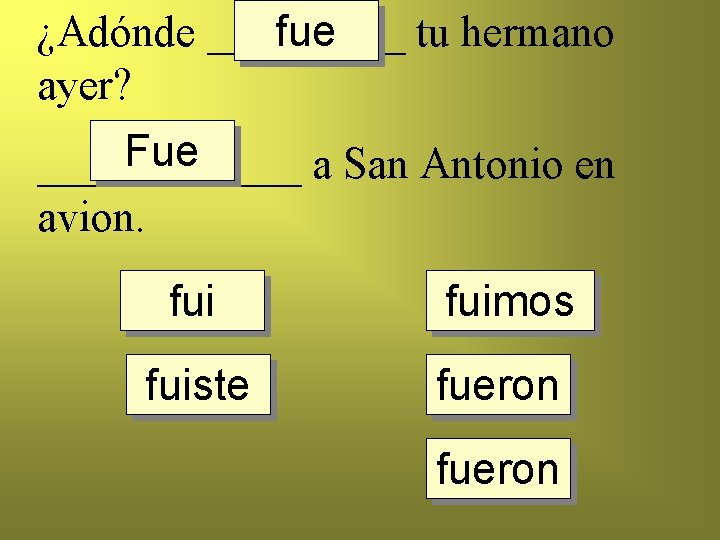 ¿Adónde _____ tu hermano fue ayer? Fue ______ a San Antonio en avion. fuimos