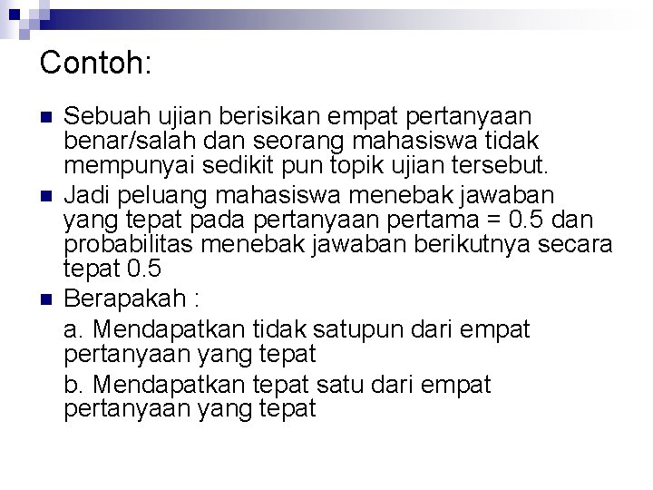 Contoh: n n n Sebuah ujian berisikan empat pertanyaan benar/salah dan seorang mahasiswa tidak Contoh: n n n Sebuah ujian berisikan empat pertanyaan benar/salah dan seorang mahasiswa tidak