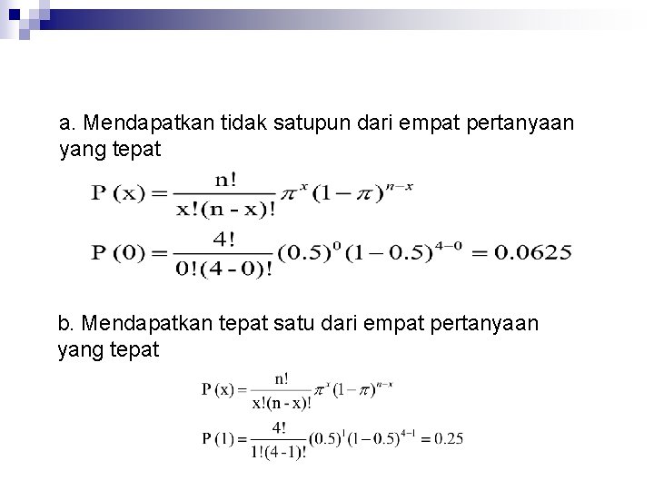 a. Mendapatkan tidak satupun dari empat pertanyaan yang tepat b. Mendapatkan tepat satu dari a. Mendapatkan tidak satupun dari empat pertanyaan yang tepat b. Mendapatkan tepat satu dari