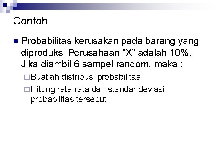 Contoh n Probabilitas kerusakan pada barang yang diproduksi Perusahaan “X” adalah 10%. Jika diambil Contoh n Probabilitas kerusakan pada barang yang diproduksi Perusahaan “X” adalah 10%. Jika diambil