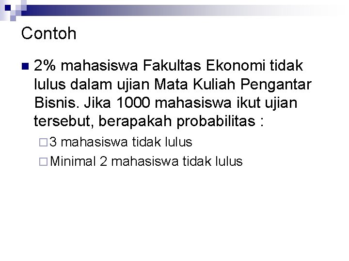 Contoh n 2% mahasiswa Fakultas Ekonomi tidak lulus dalam ujian Mata Kuliah Pengantar Bisnis. Contoh n 2% mahasiswa Fakultas Ekonomi tidak lulus dalam ujian Mata Kuliah Pengantar Bisnis.