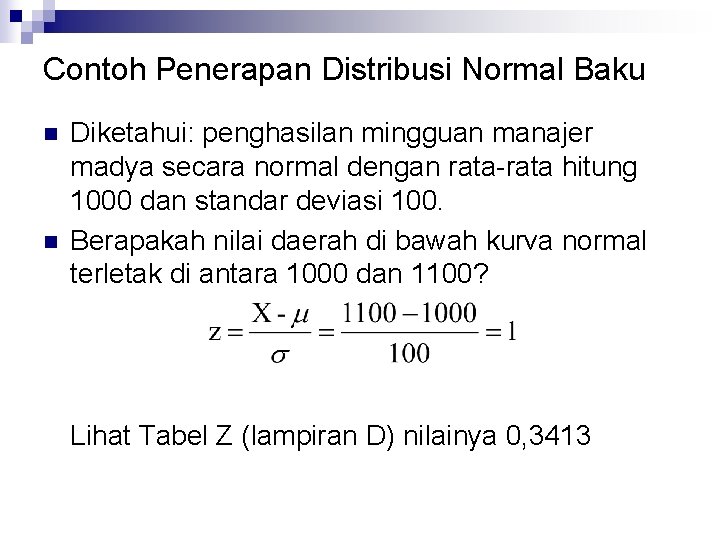 Contoh Penerapan Distribusi Normal Baku n n Diketahui: penghasilan mingguan manajer madya secara normal Contoh Penerapan Distribusi Normal Baku n n Diketahui: penghasilan mingguan manajer madya secara normal