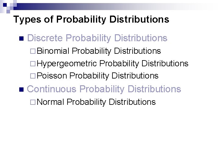 Types of Probability Distributions n Discrete Probability Distributions ¨ Binomial Probability Distributions ¨ Hypergeometric Types of Probability Distributions n Discrete Probability Distributions ¨ Binomial Probability Distributions ¨ Hypergeometric