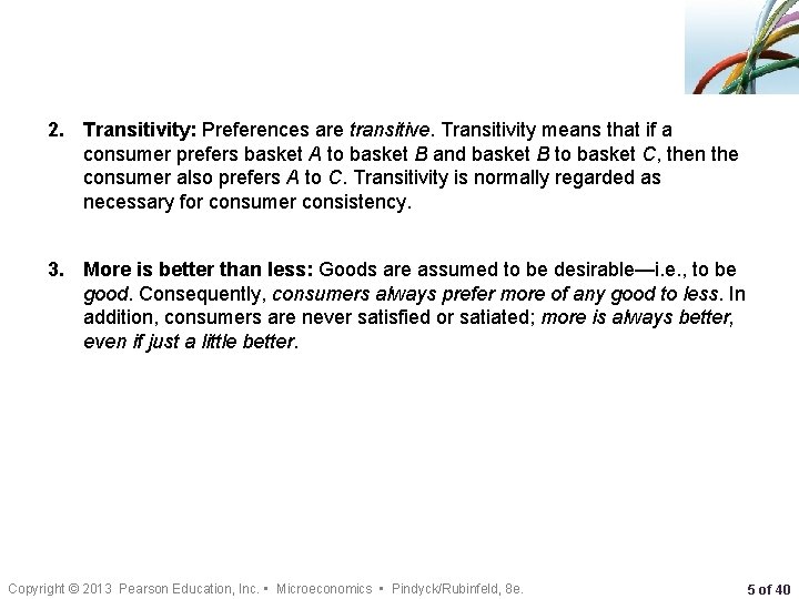 2. Transitivity: Preferences are transitive. Transitivity means that if a consumer prefers basket A