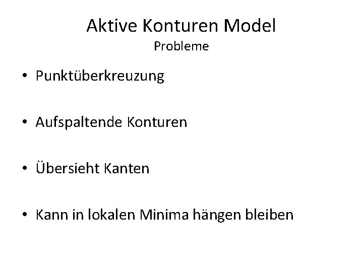 Aktive Konturen Model Probleme • Punktüberkreuzung • Aufspaltende Konturen • Übersieht Kanten • Kann