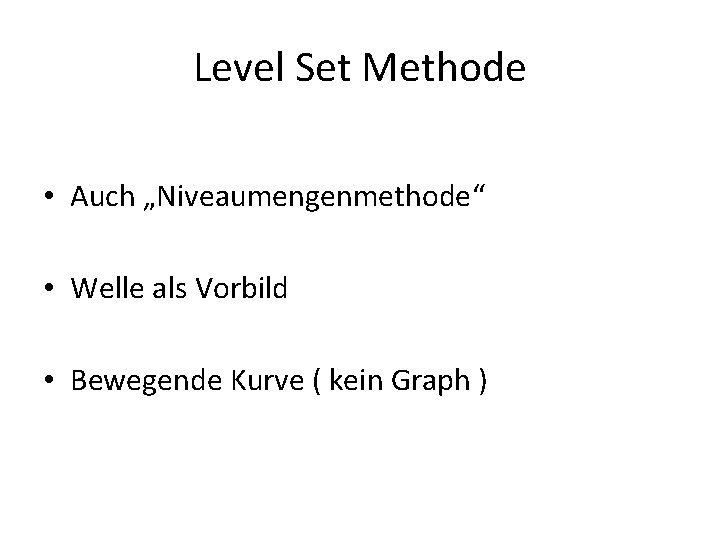 Level Set Methode • Auch „Niveaumengenmethode“ • Welle als Vorbild • Bewegende Kurve (