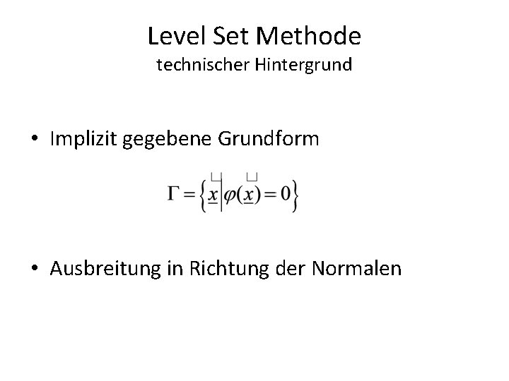 Level Set Methode technischer Hintergrund • Implizit gegebene Grundform • Ausbreitung in Richtung der