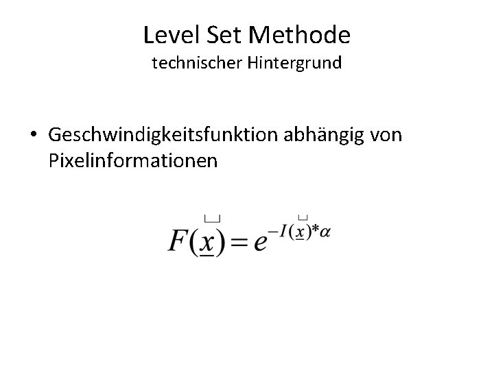 Level Set Methode technischer Hintergrund • Geschwindigkeitsfunktion abhängig von Pixelinformationen 