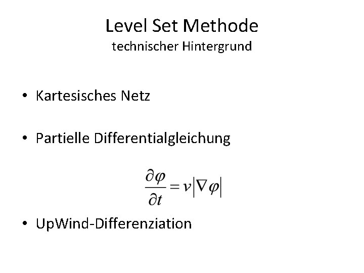 Level Set Methode technischer Hintergrund • Kartesisches Netz • Partielle Differentialgleichung • Up. Wind-Differenziation